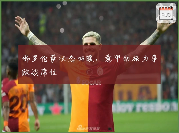 佛罗伦萨状态回暖，意甲劲旅力争欧战席位