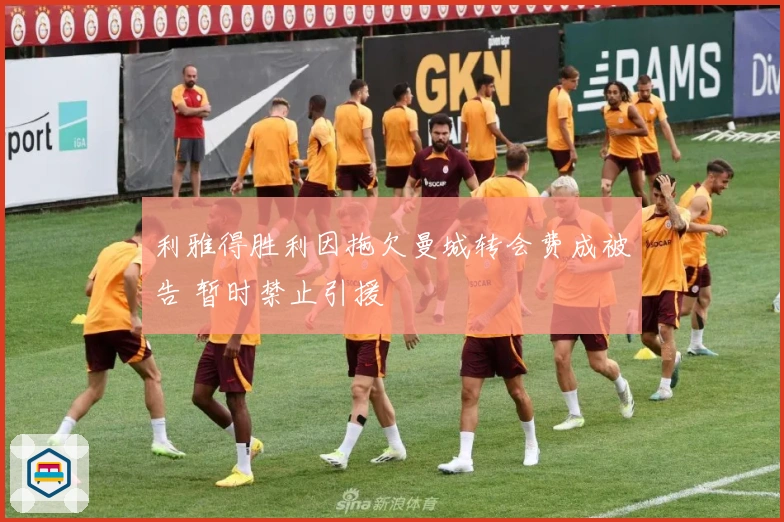 利雅得胜利因拖欠曼城转会费成被告 暂时禁止引援