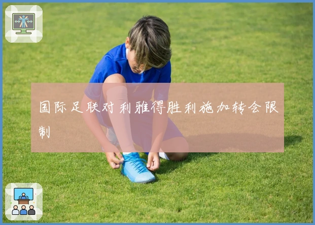 国际足联对利雅得胜利施加转会限制